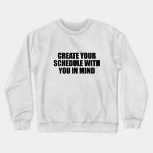 Create your schedule with you in mind Crewneck Sweatshirt